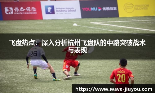 飞盘热点：深入分析杭州飞盘队的中路突破战术与表现
