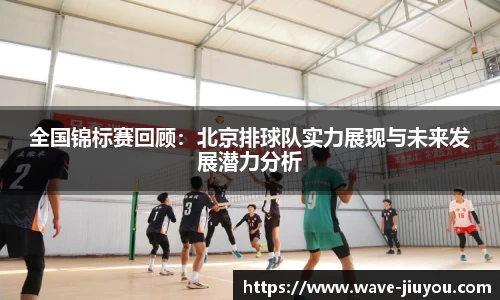 全国锦标赛回顾：北京排球队实力展现与未来发展潜力分析