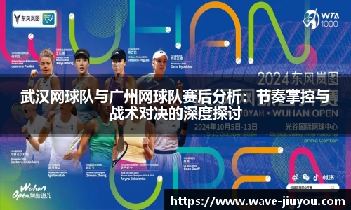 武汉网球队与广州网球队赛后分析:节奏掌控与战术对决的深度探讨